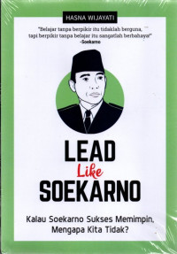Image of Lead Like SOEKARNO : Kalau Soekarno Sukses Memimpin, Mengapa Kita Tidak?