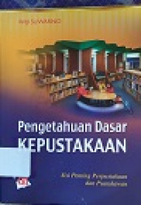 Pengetahuan Dasar Kepustakaan : Sisi Penting Perpustakaan dan Pustakawan