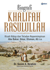 Biografi khalifah Rasulullah; kisah hidup dan teladan kepemimpinan Abu Bakar, Umar,Utsman,Ali r.a