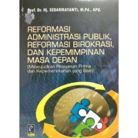 Reformasi administrasi publik, reformasi birokrasi dan kepemimpinan masa depan( mewujudkan pelayanan prima dan kepemerintahan yang baik)